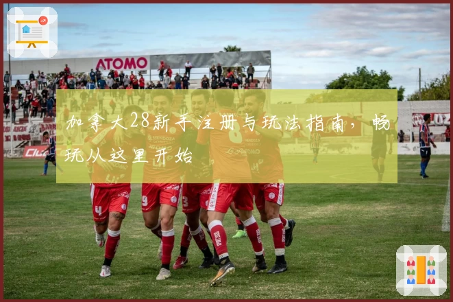 加拿大28新手注册与玩法指南，畅玩从这里开始